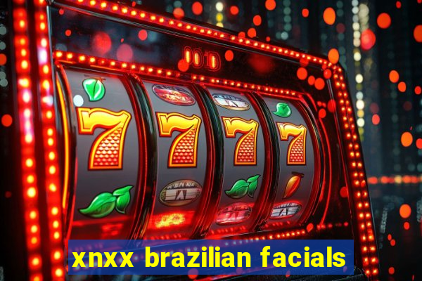 xnxx brazilian facials